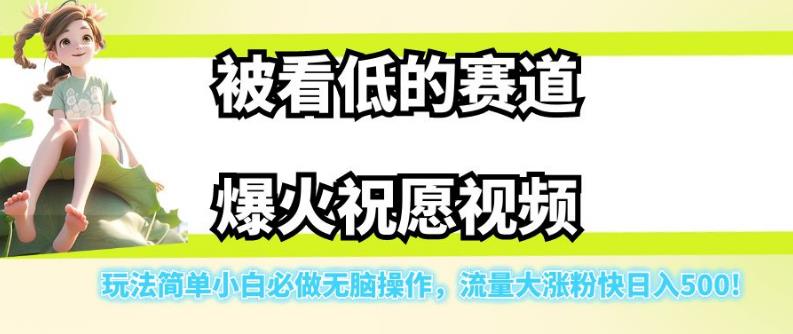 被看低的赛道爆火祝愿视频，玩法简单小白必做无脑操作，流量大涨粉快日入500-云途资源库