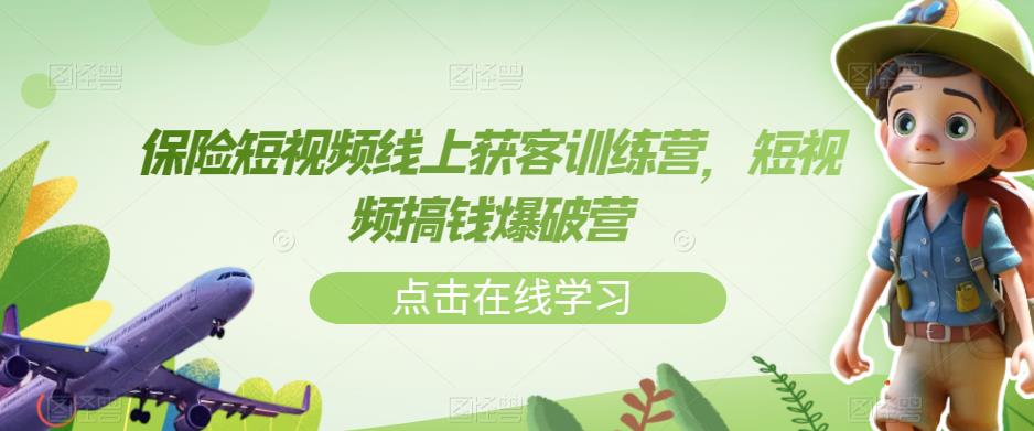保险短视频线上获客训练营，短视频搞钱爆破营-云途资源库
