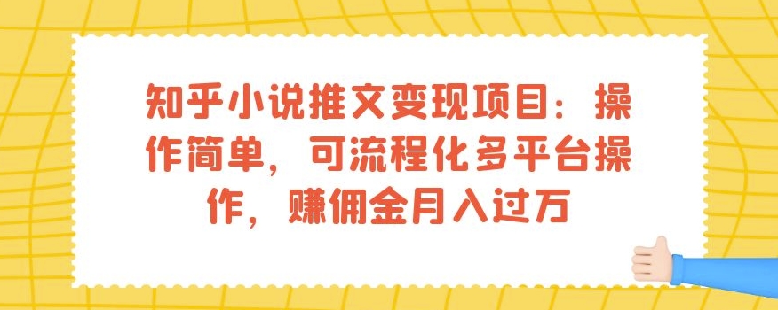 知乎小说推文变现项目：操作简单，可流程化多平台操作，赚佣金月入过万-云途资源库