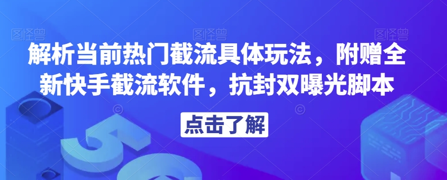 解析当前热门截流具体玩法，附赠全新快手截流软件，抗封双曝光脚本【揭秘】-云途资源库