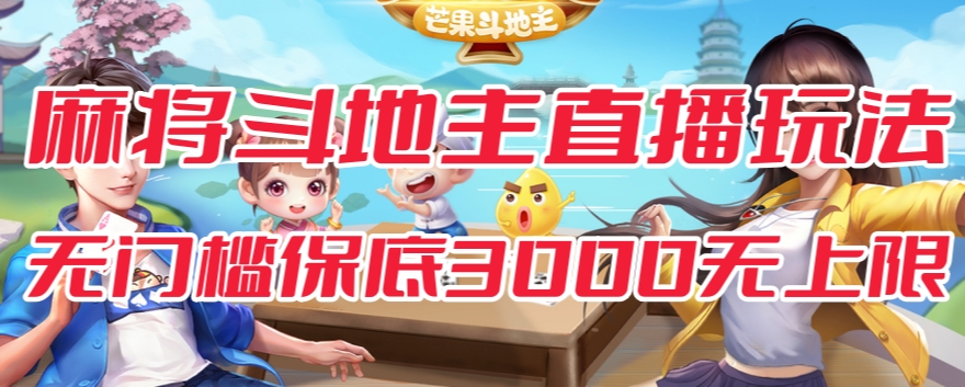 斗地主&麻将低门槛有保底收入直播玩法全流程兔费对接【3000保底无上限】-云途资源库