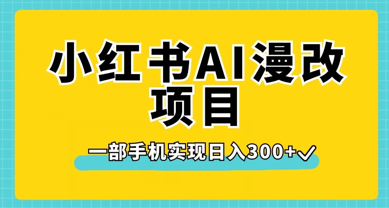 小红书AI漫改项目，一部手机实现日入300+【揭秘】-云途资源库