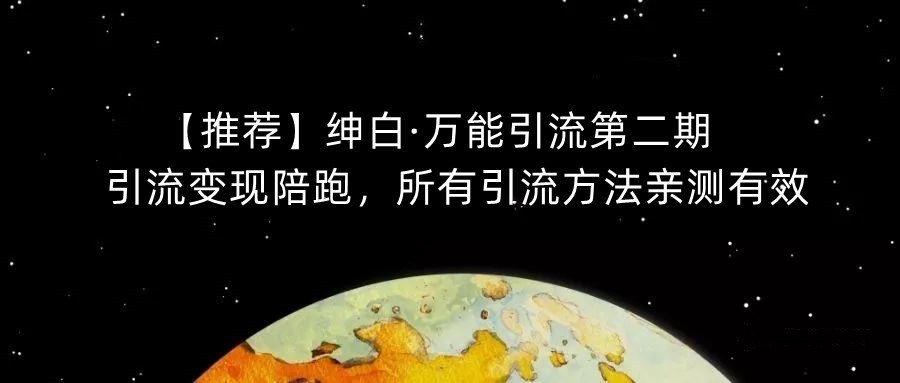 【推荐】绅白·万能引流第二期，引流变现陪跑，所有引流方法亲测有效-云途资源库