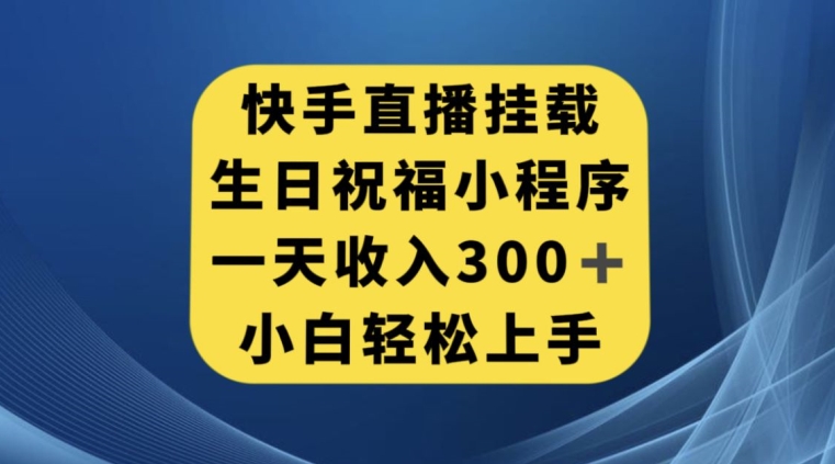 快手挂载生日祝福小程序，一天收入300+，小白轻松上手【揭秘】-云途资源库