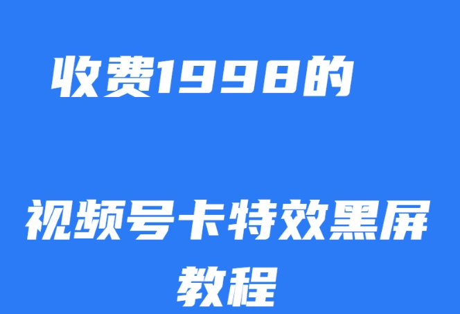 外面收费1998的视频号卡特效黑屏玩法，条条原创，轻松热门【揭秘】-云途资源库
