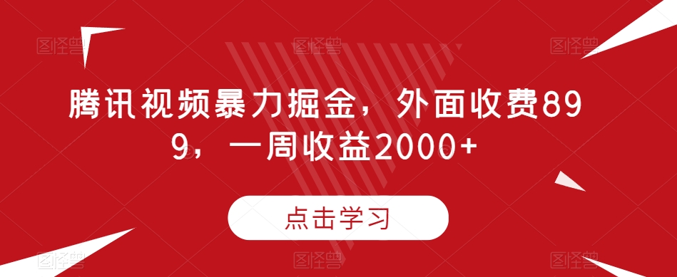 腾讯视频暴力掘金，外面收费899，一周收益2000+【揭秘】-云途资源库