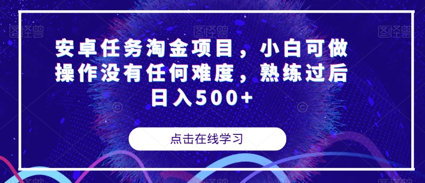 安卓任务淘金项目，小白可做操作没有任何难度，熟练过后日入500+【揭秘】-云途资源库