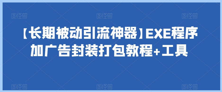 【长期被动引流神器】EXE程序加广告封装打包教程+工具-云途资源库