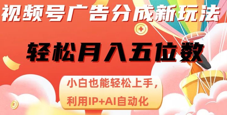视频号广告分成新玩法，小白也能轻松上手，利用IP+AI自动化，轻松月入五位数【揭秘】-云途资源库