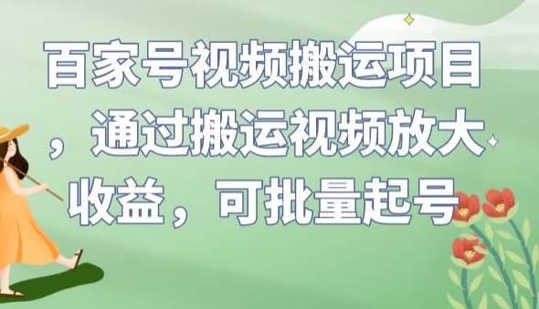百家号视频搬运项目，通过搬运视频放大收益，可批量起号【揭秘】-云途资源库