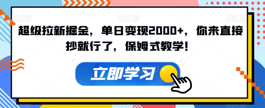 超级拉新掘金，单日变现2000+，你来直接抄就行了，保姆式教学！【揭秘】-云途资源库