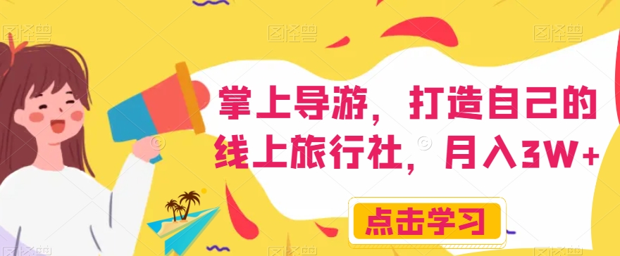 掌上导游，打造自己的线上旅行社，月入3W+【揭秘】-云途资源库