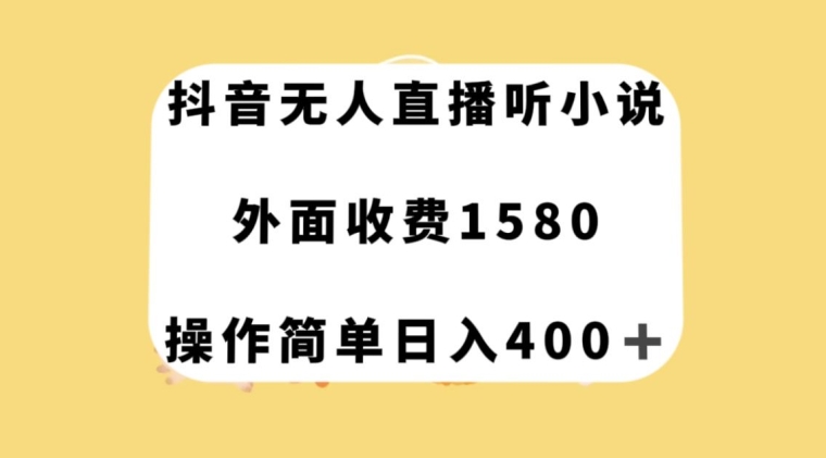 抖音无人直播听小说，外面收费1580，操作简单日入400+【揭秘】-云途资源库