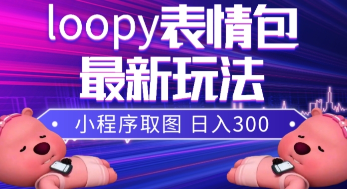 小狸猫loopy表情包小程序取图玩法，最新出的表情包素材-云途资源库
