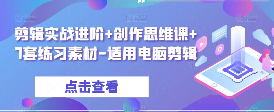剪辑实战进阶+创作思维课+7套练习素材-适用电脑剪辑-云途资源库