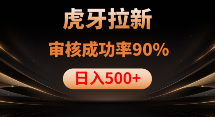 虎牙拉新项目，审核通过率90%，日入1000+-云途资源库