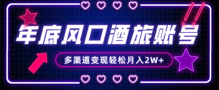 年底大风口旅游赛道酒旅账号，多渠道变现，小白也能月入2W+【揭秘】-云途资源库
