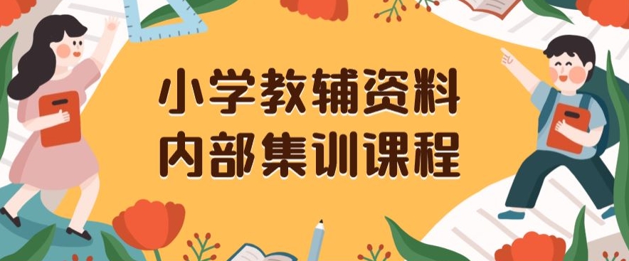 小学教辅资料，内部集训保姆级教程，私域一单收益29-129（教程+资料）-云途资源库