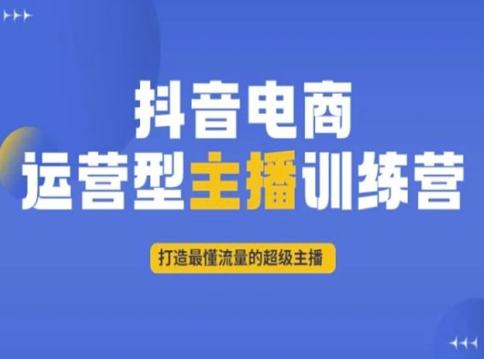 抖音电商运营型主播训练营，打造最懂流量的超级主播-云途资源库