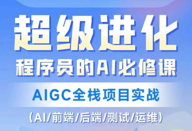 程序员的AI必修课，AIGC全栈项目实战（AI/前端/后端/测试/运维)-云途资源库