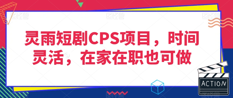 灵雨短剧CPS项目，时间灵活，在家在职也可做-云途资源库