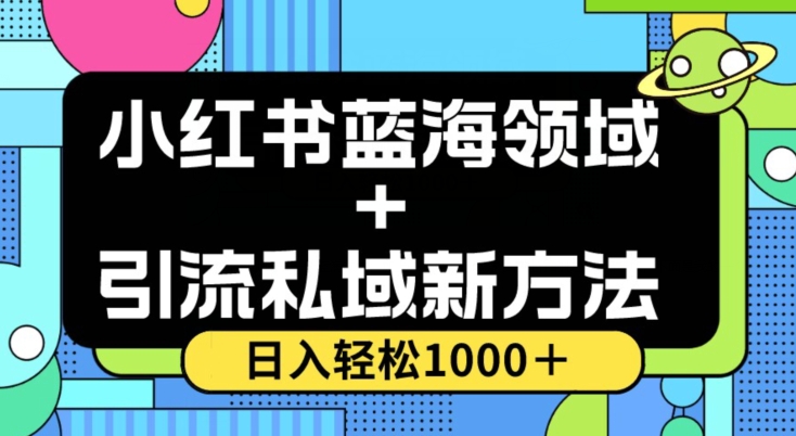 小红书蓝海虚拟＋引流私域新方法，100%不限流，日入轻松1000＋，小白无脑操作【揭秘】-云途资源库