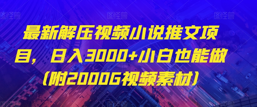 最新解压视频小说推文项目，日入3000+小白也能做（附2000G视频素材）【揭秘】-云途资源库