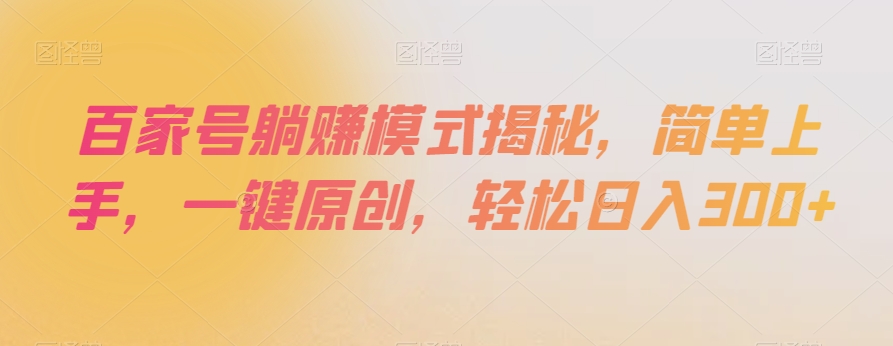 百家号躺赚模式揭秘，简单上手，一键原创，轻松日入300+【揭秘】-云途资源库