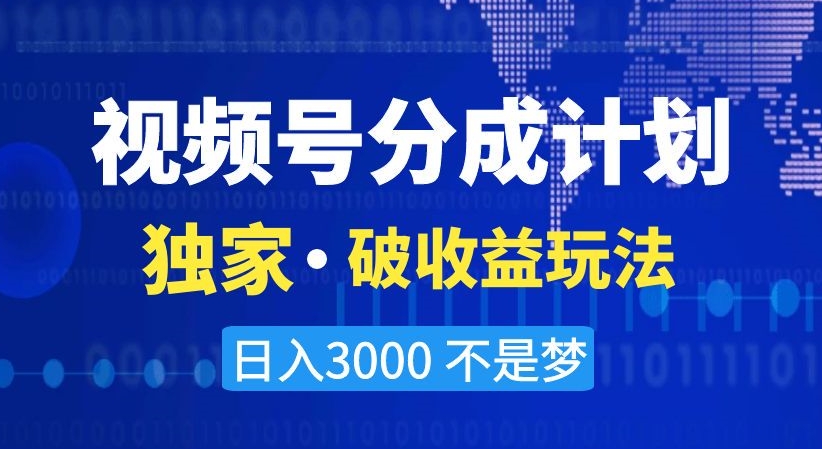 视频号分成计划，独家·破收益玩法，日入3000不是梦【揭秘】-云途资源库
