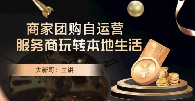 大新哥·商家团购自运营-玩转本地生活-云途资源库