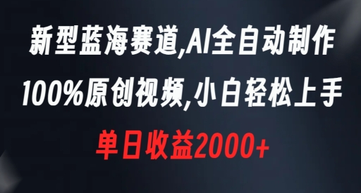 新型蓝海赛道，AI全自动制作，100%原创视频，小白轻松上手，单日收益2000+【揭秘】-云途资源库