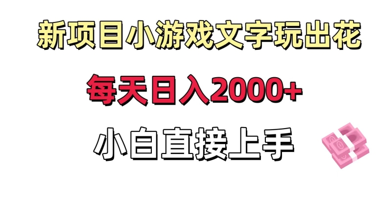 新项目小游戏文字玩出花日入2000+，每天只需一小时，小白直接上手【揭秘】-云途资源库