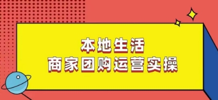 本地生活商家团购运营实操，看完课程即可实操团购运营-云途资源库