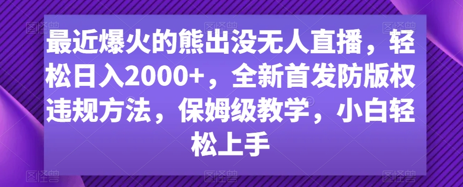 最近爆火的熊出没无人直播，轻松日入2000+，全新首发防版权违规方法【揭秘】-云途资源库