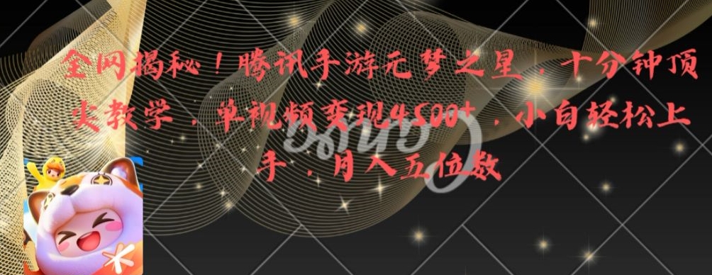 全网揭秘！腾讯手游元梦之星，十分钟顶尖教学，单视频变现4500+【揭秘】-云途资源库