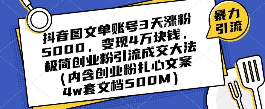 抖音图文单账号3天涨粉5000，变现4万块钱，极简创业粉引流成交大法-云途资源库