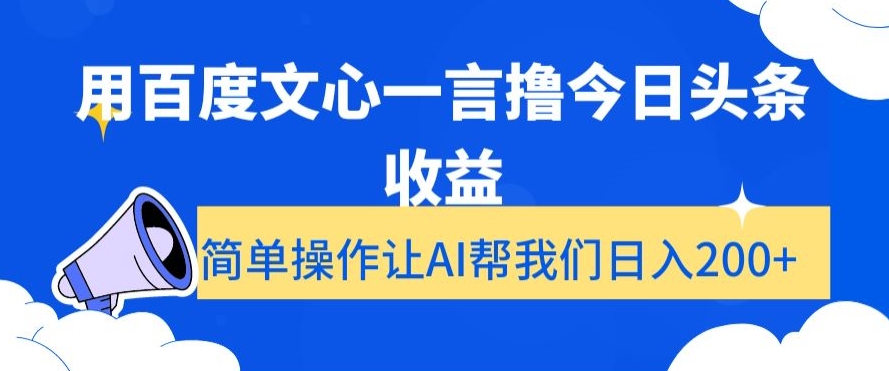 用百度文心一言撸今日头条收益，简单操作让AI帮我们日入200+【揭秘】-云途资源库