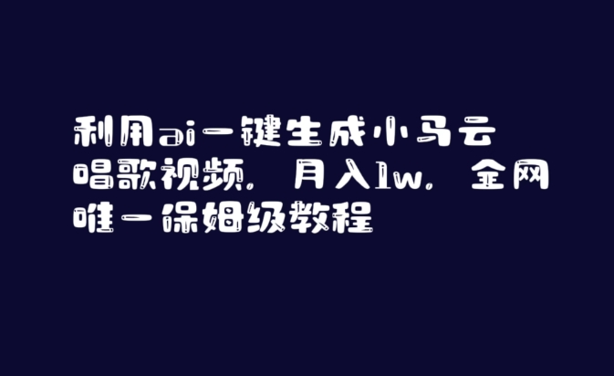 利用ai一键生成小马云唱歌视频，月入1w，全网唯一保姆级教程【揭秘】-云途资源库
