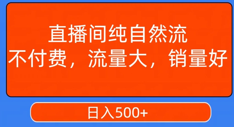 视频号直播间纯自然流，不付费，白嫖自然流，自然流量大，销售高，月入15000+【揭秘】-云途资源库