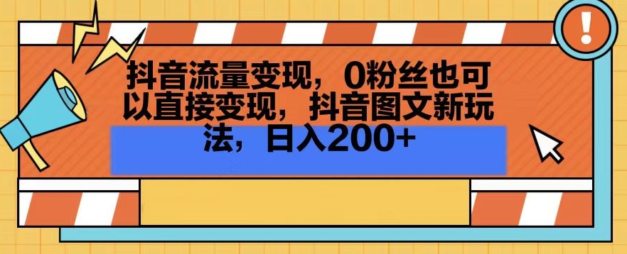 抖音流量变现，0粉丝也可以直接变现，抖音图文新玩法，日入200+【揭秘】-云途资源库