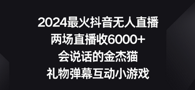 2024最火抖音无人直播，两场直播收6000+，礼物弹幕互动小游戏【揭秘】-云途资源库