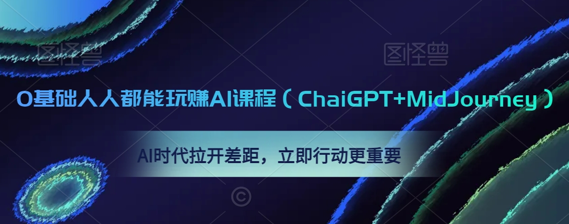 0基础人人都能玩赚AI课程（ChaiGPT+MidJourney），AI时代拉开差距，立即行动更重要-云途资源库