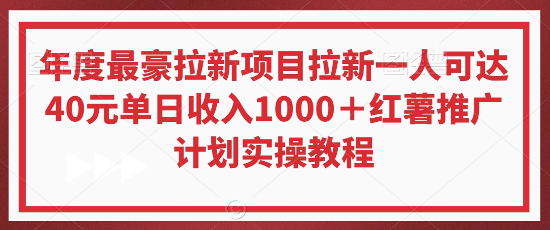 年度最豪拉新项目拉新一人可达40元单日收入1000＋红薯推广计划实操教程【揭秘】-云途资源库