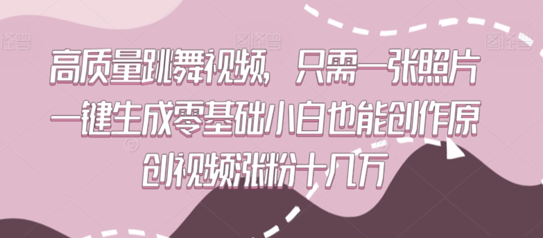 高质量跳舞视频，只需一张照片一键生成零基础小白也能创作原创视频涨粉十几万【揭秘】-云途资源库