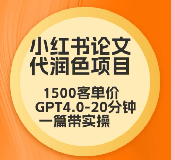 毕业季小红书论文代润色项目，本科1500，专科1200，高客单GPT4.0-20分钟一篇带实操【揭秘】-云途资源库