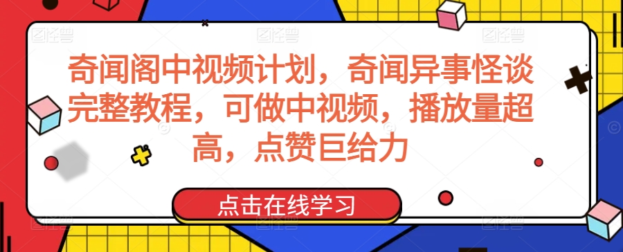 奇闻阁中视频计划，奇闻异事怪谈完整教程，可做中视频，播放量超高，点赞巨给力-云途资源库