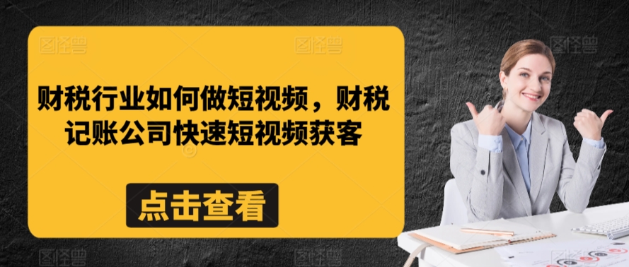 财税行业如何做短视频，财税记账公司快速短视频获客-云途资源库