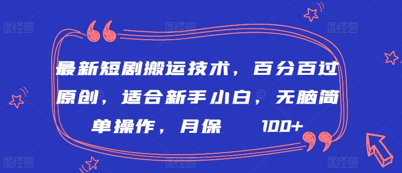 最新短剧搬运技术，百分百过原创，适合新手小白，无脑简单操作，月保底2000+【揭秘】-云途资源库