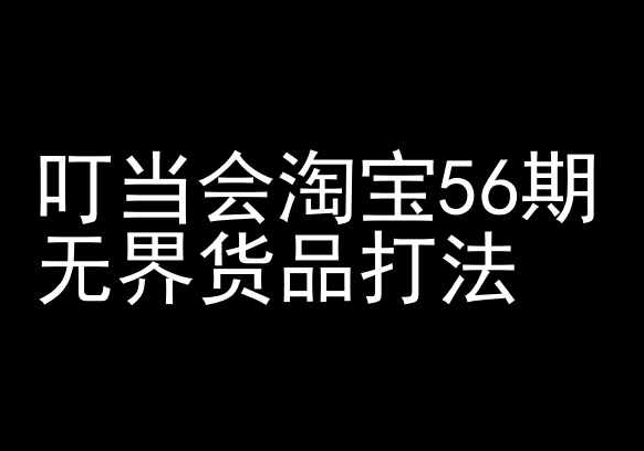 叮当会淘宝56期：无界货品打法-淘宝开店教程-云途资源库