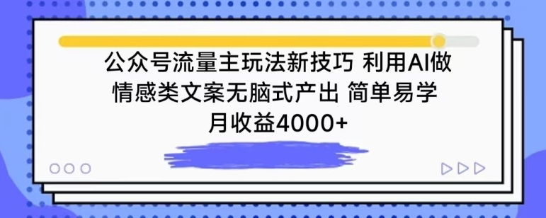 公众号流量主玩法新技巧，利用AI做情感类文案无脑式产出，简单易学，月收益4000+【揭秘】-云途资源库
